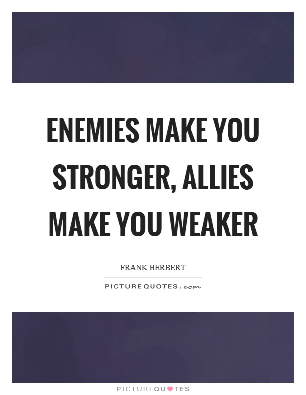 Enemies make you stronger, allies make you weaker Picture Quote #1