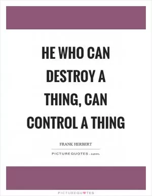 He who can destroy a thing, can control a thing Picture Quote #1