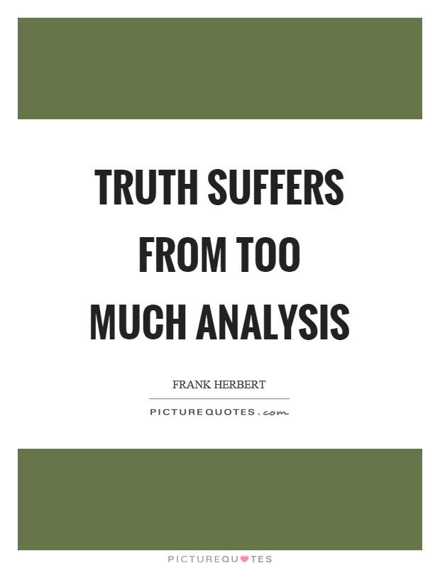 Truth suffers from too much analysis Picture Quote #1