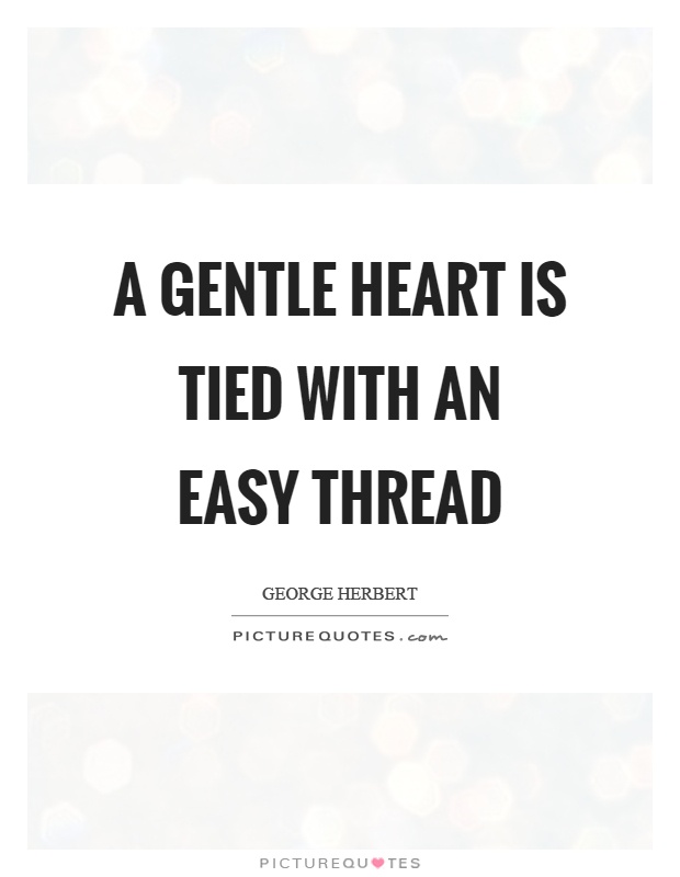 A gentle heart is tied with an easy thread Picture Quote #1