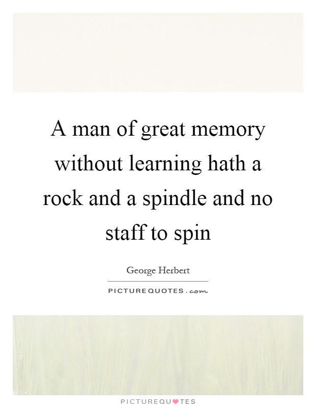 A man of great memory without learning hath a rock and a spindle and no staff to spin Picture Quote #1