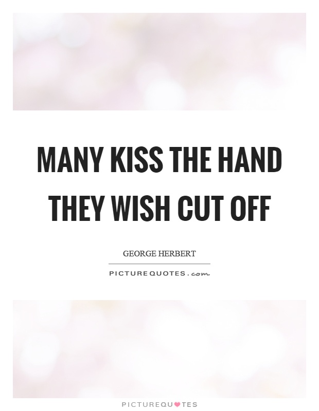 Many kiss the hand they wish cut off Picture Quote #1