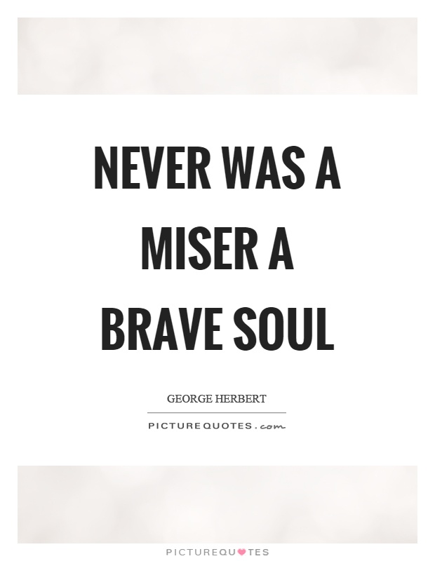 Never was a miser a brave soul Picture Quote #1