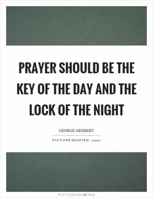 Prayer should be the key of the day and the lock of the night Picture Quote #1