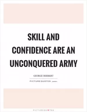 Skill and confidence are an unconquered army Picture Quote #1