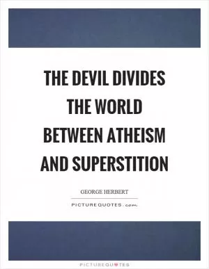 The devil divides the world between atheism and superstition Picture Quote #1