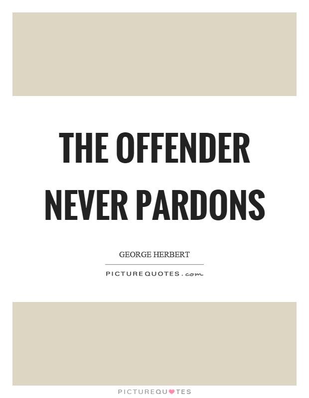 The offender never pardons Picture Quote #1