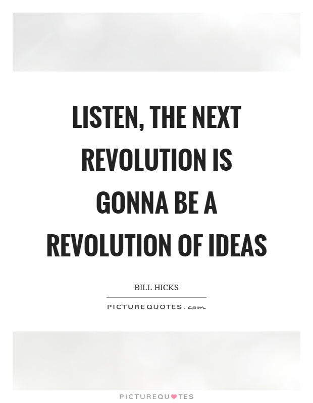 Listen, the next revolution is gonna be a revolution of ideas Picture Quote #1