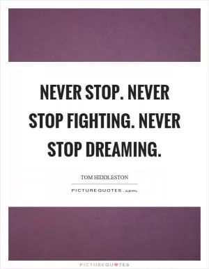 Never stop. Never stop fighting. Never stop dreaming Picture Quote #1