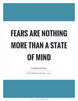Fears are nothing more than a state of mind Picture Quote #1
