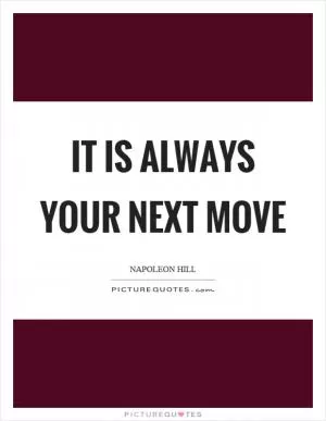 It is always your next move Picture Quote #1