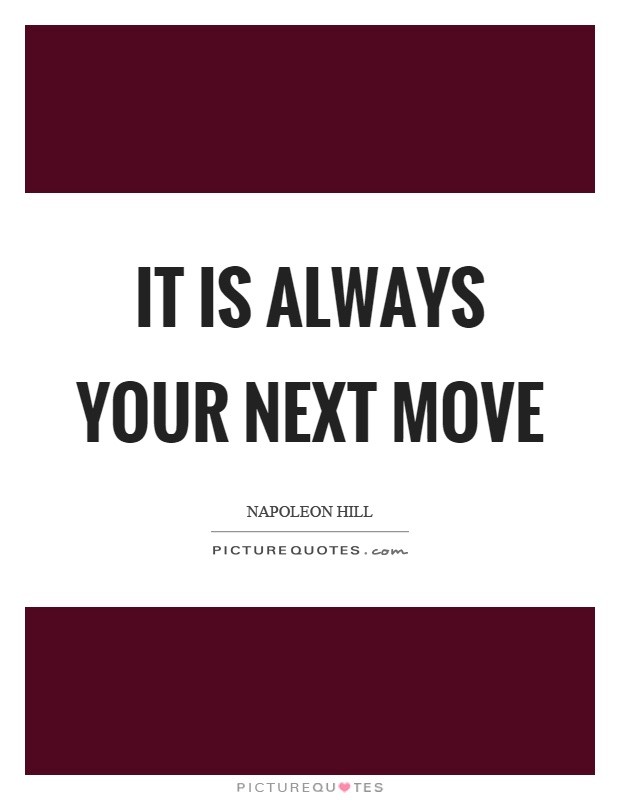 It is always your next move Picture Quote #1