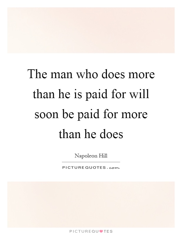 The man who does more than he is paid for will soon be paid for more than he does Picture Quote #1