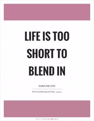 Life is too short to blend in Picture Quote #1