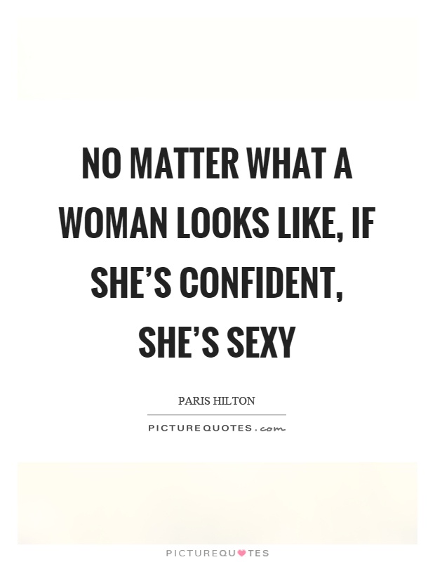 No matter what a woman looks like, if she's confident, she's sexy Picture Quote #1