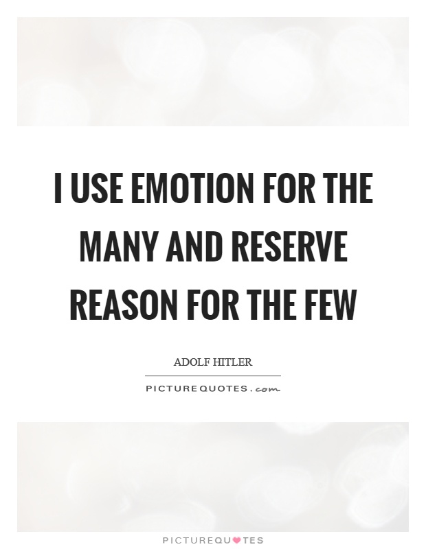 I use emotion for the many and reserve reason for the few Picture Quote #1