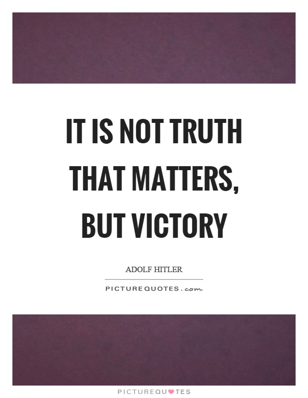 It is not truth that matters, but victory Picture Quote #1