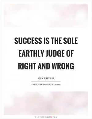 Success is the sole earthly judge of right and wrong Picture Quote #1