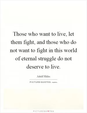 Those who want to live, let them fight, and those who do not want to fight in this world of eternal struggle do not deserve to live Picture Quote #1