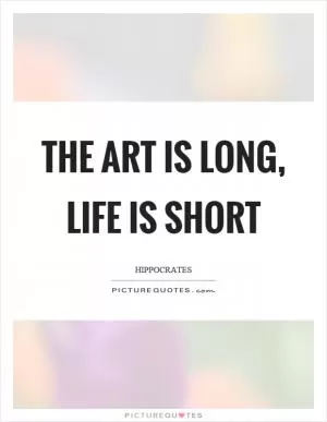 The art is long, life is short Picture Quote #1