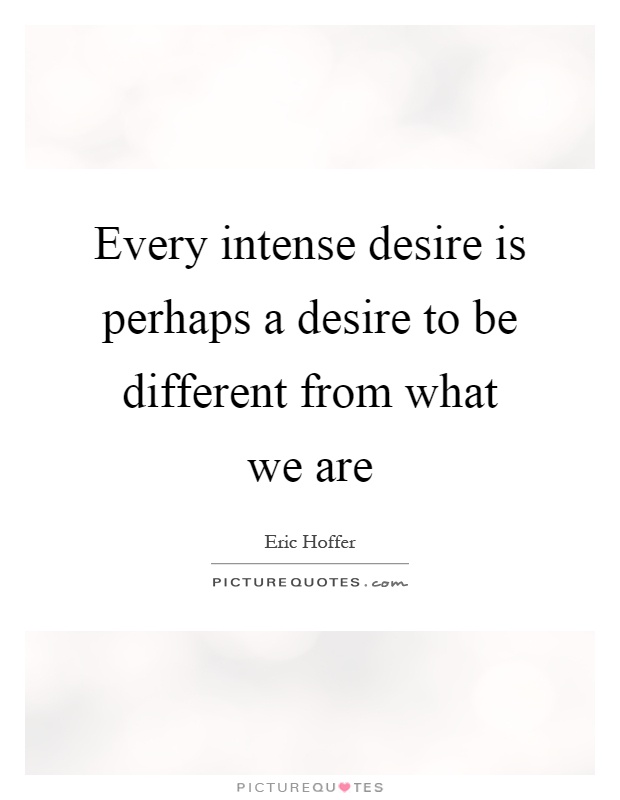 Every intense desire is perhaps a desire to be different from what we are Picture Quote #1