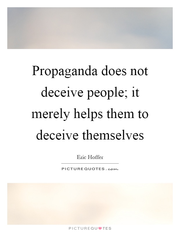 Propaganda does not deceive people; it merely helps them to deceive themselves Picture Quote #1
