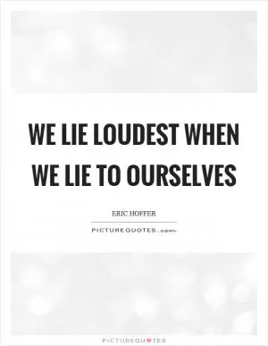 We lie loudest when we lie to ourselves Picture Quote #1