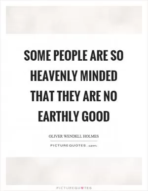 Some people are so heavenly minded that they are no earthly good Picture Quote #1