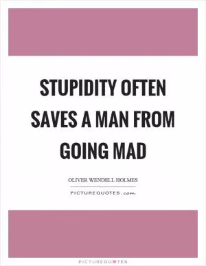 Stupidity often saves a man from going mad Picture Quote #1