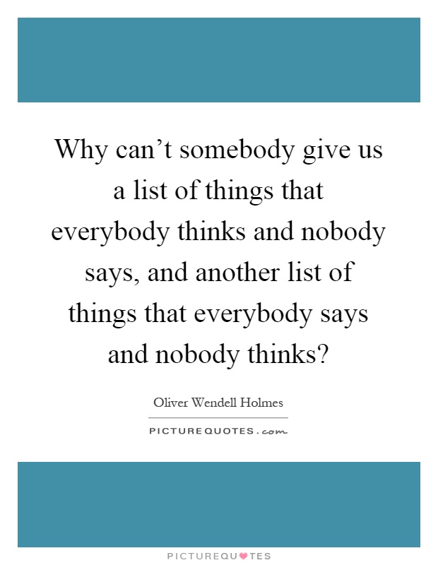 Why can't somebody give us a list of things that everybody thinks and nobody says, and another list of things that everybody says and nobody thinks? Picture Quote #1