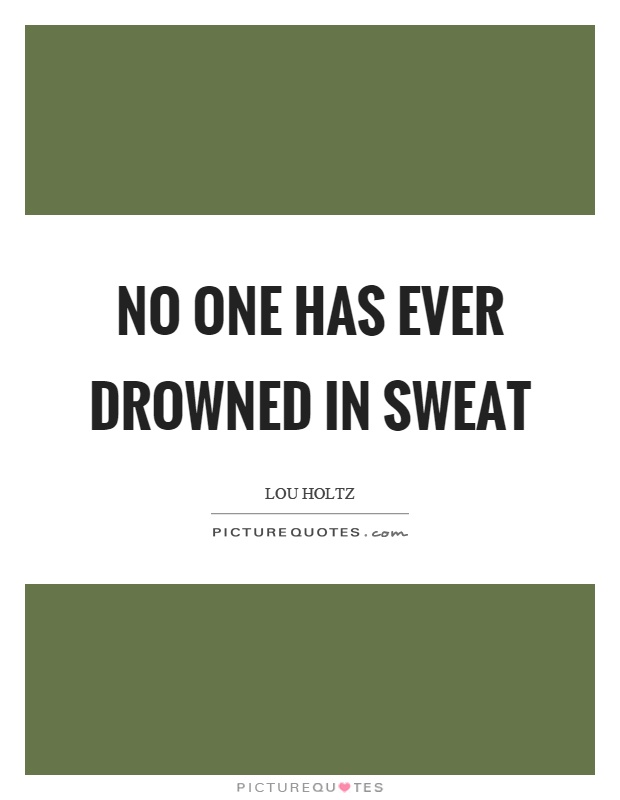 No one has ever drowned in sweat Picture Quote #1