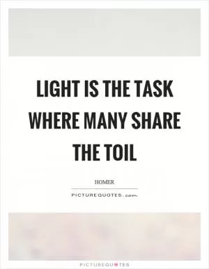 Light is the task where many share the toil Picture Quote #1