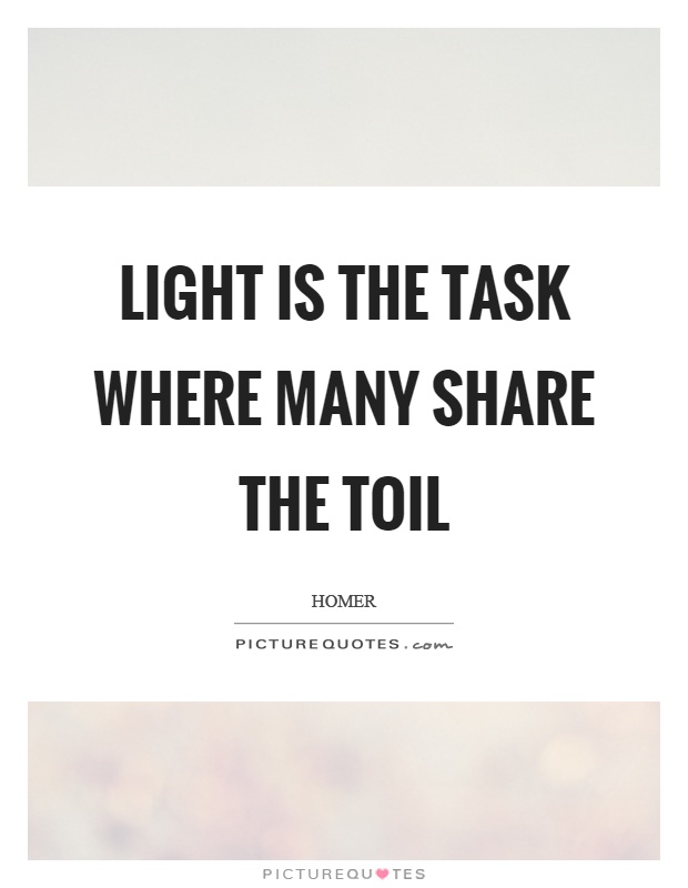Light is the task where many share the toil Picture Quote #1