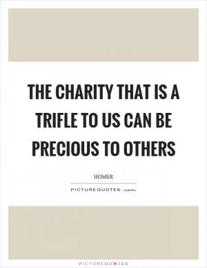 The charity that is a trifle to us can be precious to others Picture Quote #1