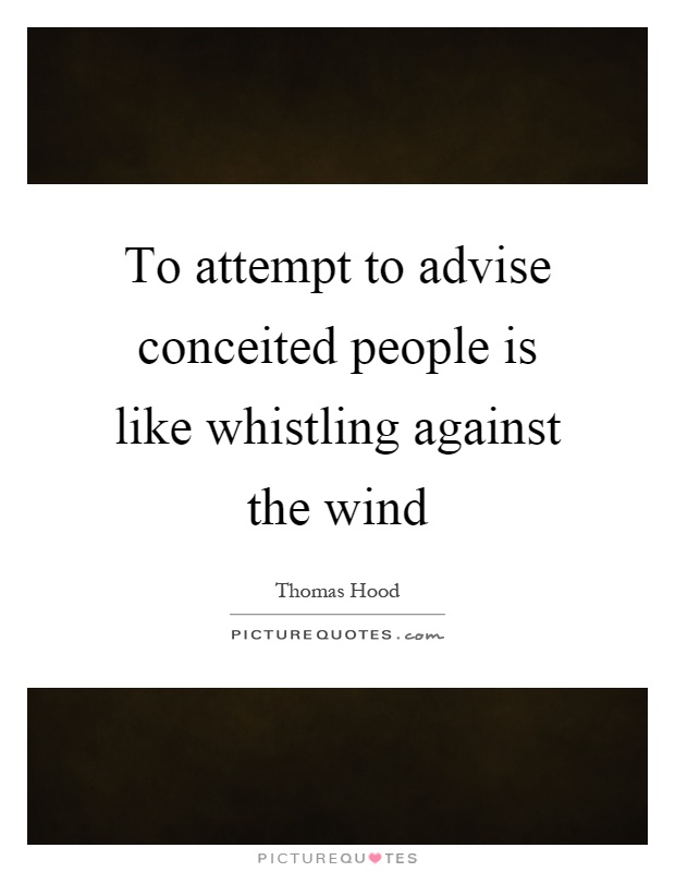 To attempt to advise conceited people is like whistling against the wind Picture Quote #1
