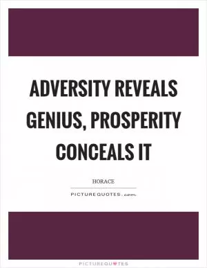 Adversity reveals genius, prosperity conceals it Picture Quote #1