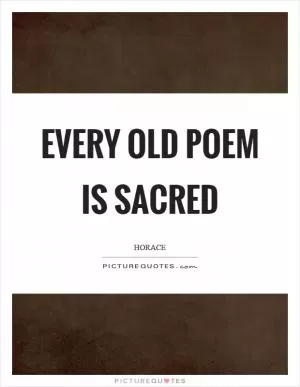 Every old poem is sacred Picture Quote #1