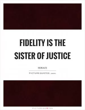 Fidelity is the sister of justice Picture Quote #1
