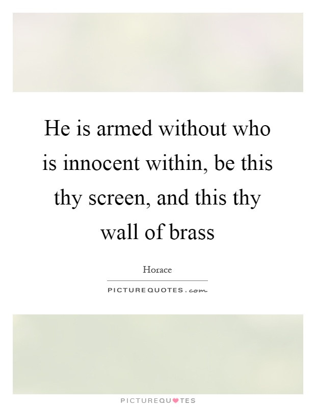 He is armed without who is innocent within, be this thy screen, and this thy wall of brass Picture Quote #1