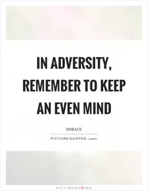 In adversity, remember to keep an even mind Picture Quote #1