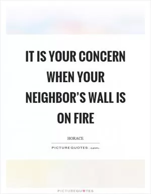 It is your concern when your neighbor’s wall is on fire Picture Quote #1