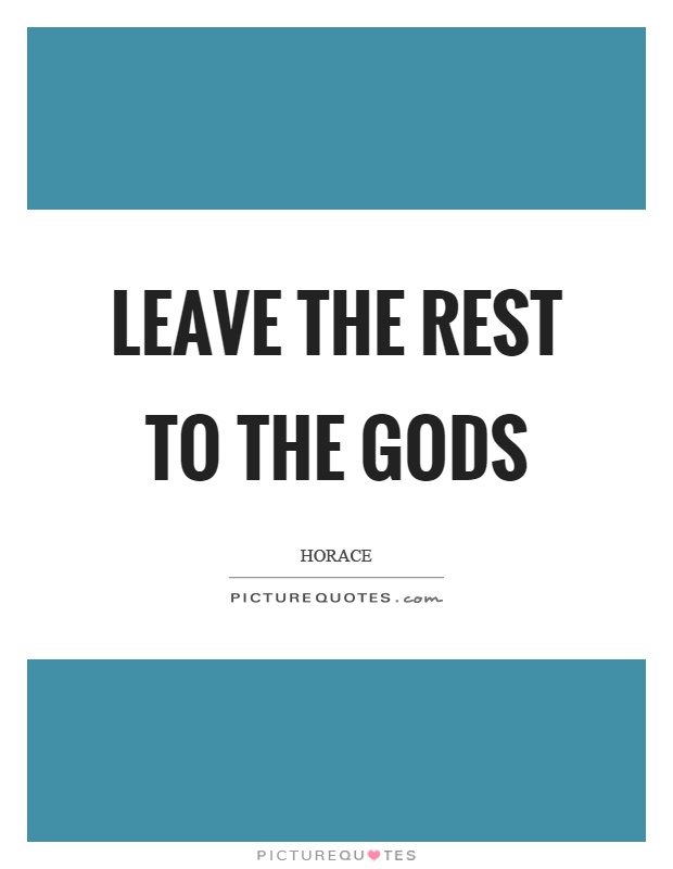 Leave the rest to the gods Picture Quote #1