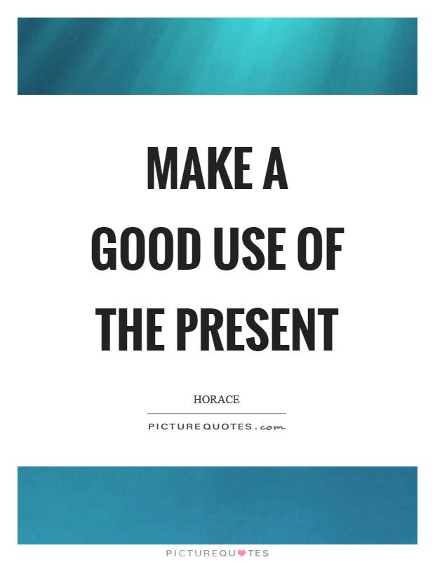 Make a good use of the present Picture Quote #1