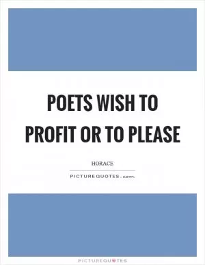 Poets wish to profit or to please Picture Quote #1