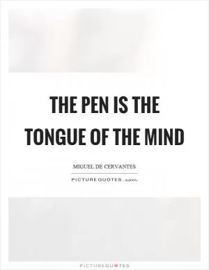 The pen is the tongue of the mind Picture Quote #1