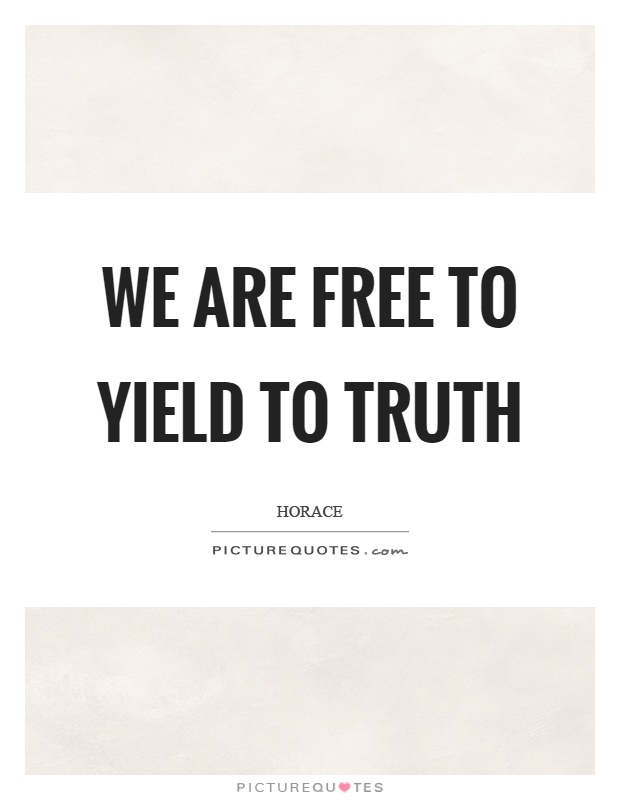 We are free to yield to truth Picture Quote #1