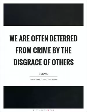 We are often deterred from crime by the disgrace of others Picture Quote #1