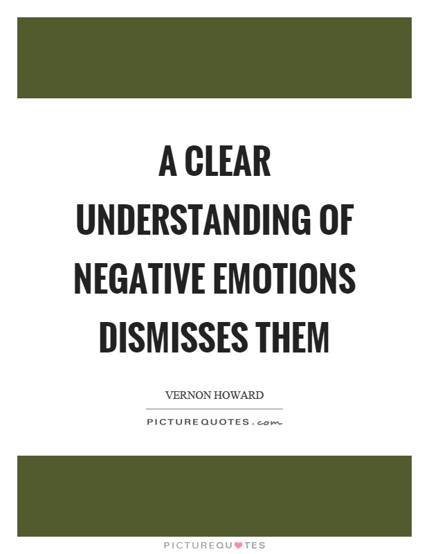 A clear understanding of negative emotions dismisses them Picture Quote #1