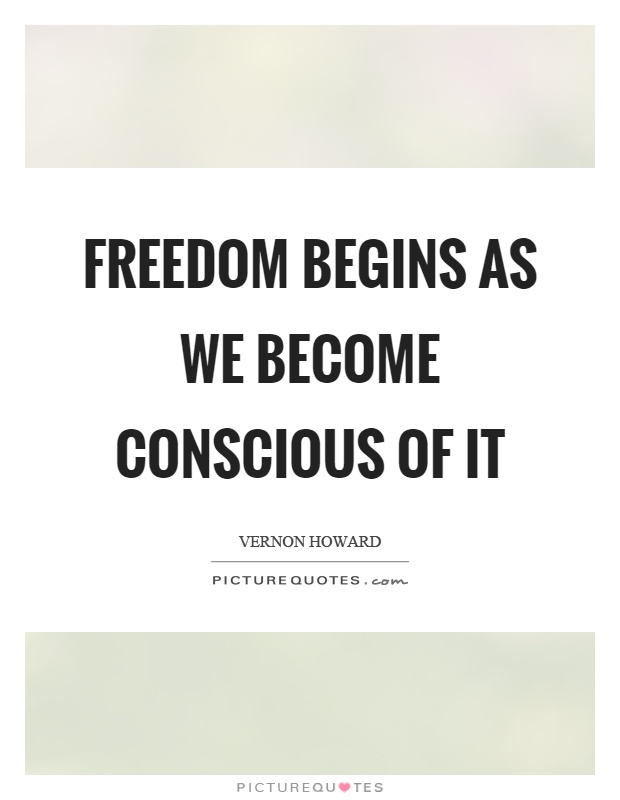 Freedom begins as we become conscious of it Picture Quote #1