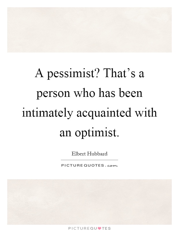 A pessimist? That's a person who has been intimately acquainted with an optimist Picture Quote #1